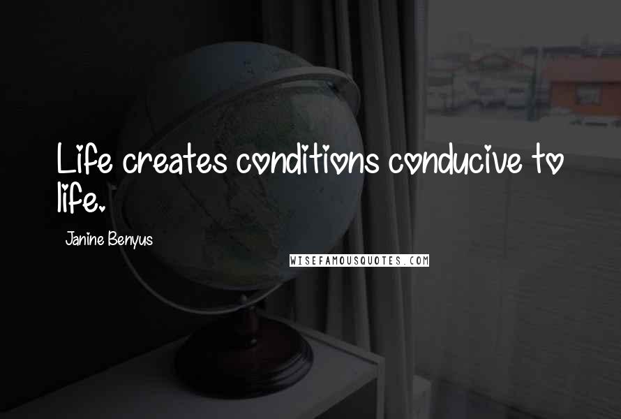 Janine Benyus Quotes: Life creates conditions conducive to life.