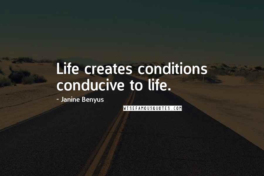 Janine Benyus Quotes: Life creates conditions conducive to life.