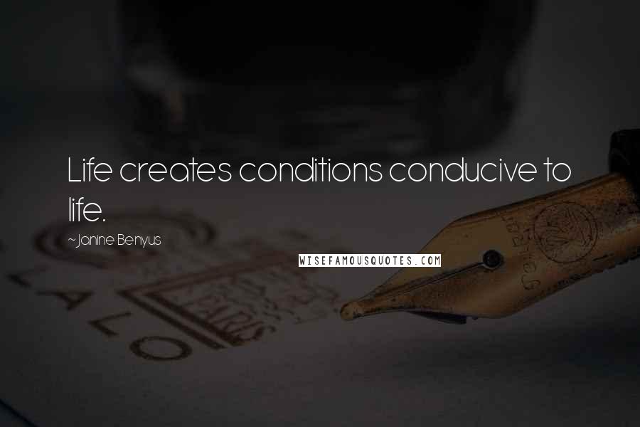 Janine Benyus Quotes: Life creates conditions conducive to life.