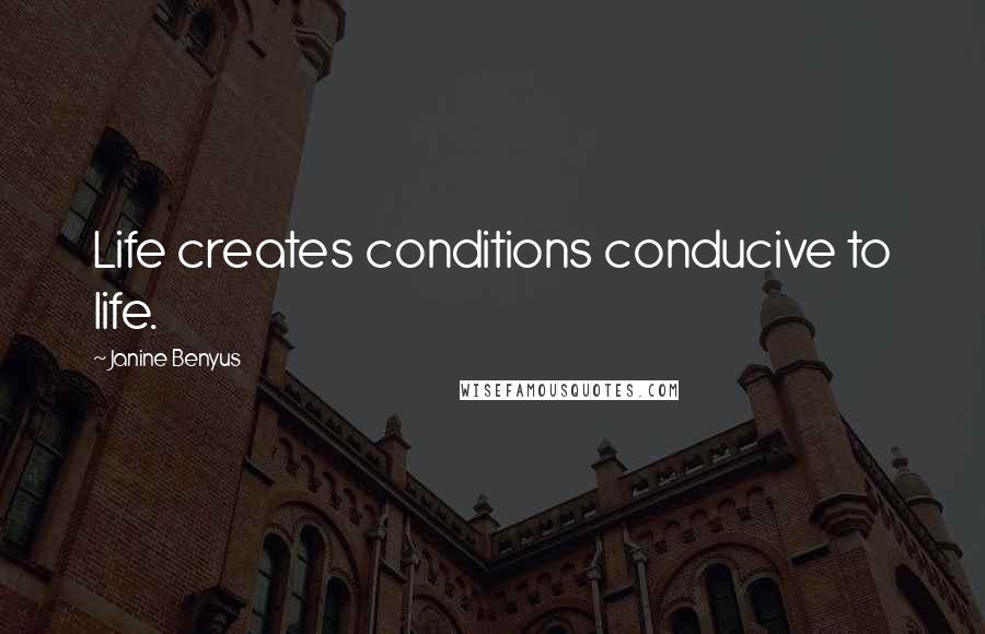 Janine Benyus Quotes: Life creates conditions conducive to life.