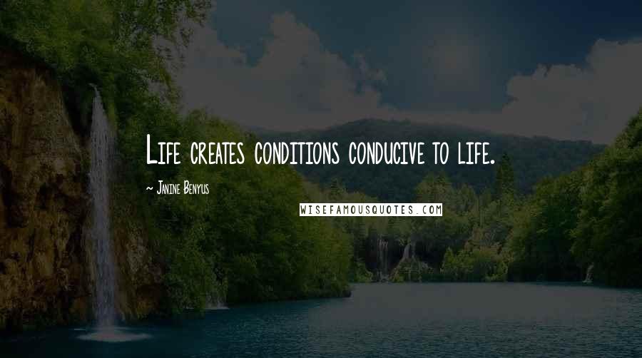 Janine Benyus Quotes: Life creates conditions conducive to life.