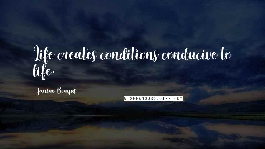 Janine Benyus Quotes: Life creates conditions conducive to life.