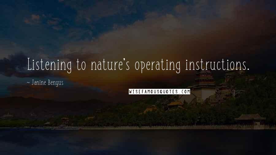 Janine Benyus Quotes: Listening to nature's operating instructions.