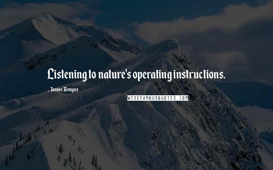 Janine Benyus Quotes: Listening to nature's operating instructions.