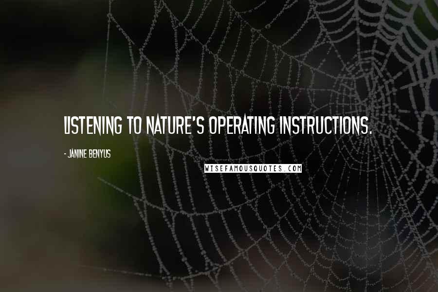 Janine Benyus Quotes: Listening to nature's operating instructions.