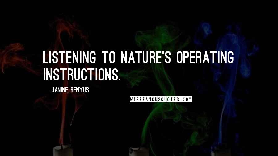 Janine Benyus Quotes: Listening to nature's operating instructions.