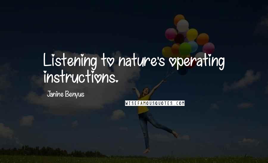 Janine Benyus Quotes: Listening to nature's operating instructions.