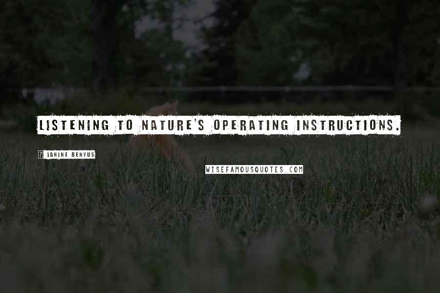 Janine Benyus Quotes: Listening to nature's operating instructions.