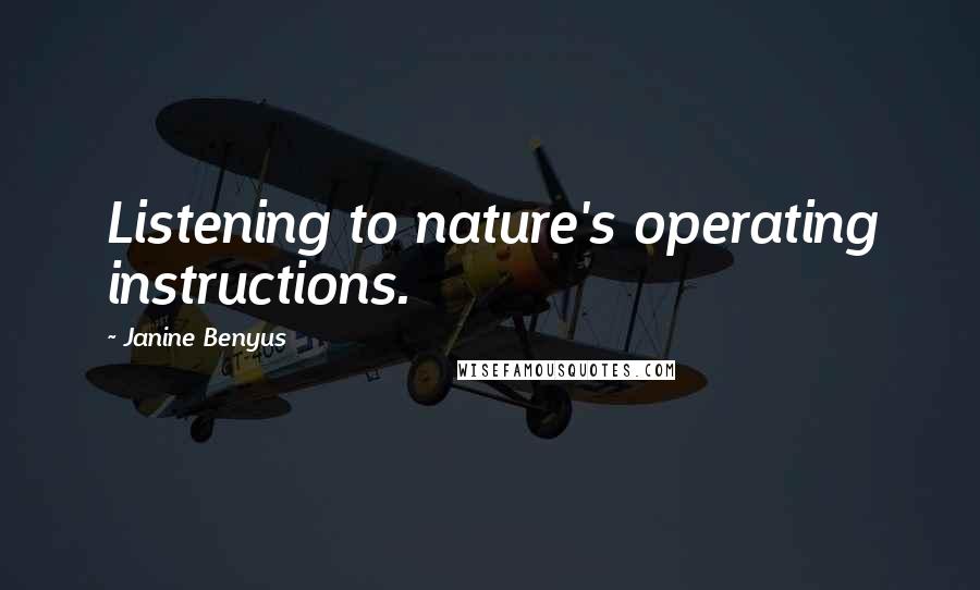 Janine Benyus Quotes: Listening to nature's operating instructions.