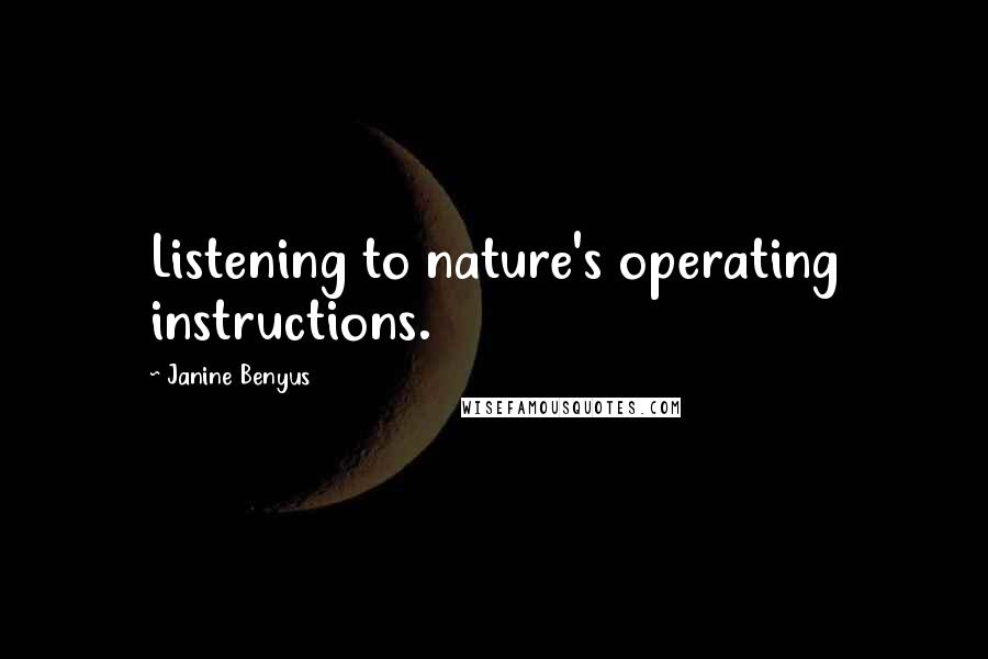 Janine Benyus Quotes: Listening to nature's operating instructions.