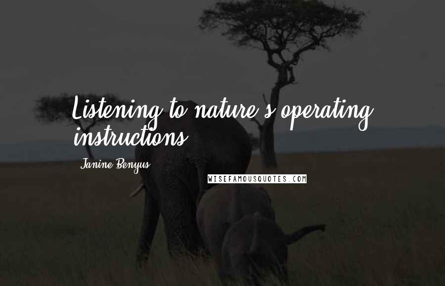 Janine Benyus Quotes: Listening to nature's operating instructions.