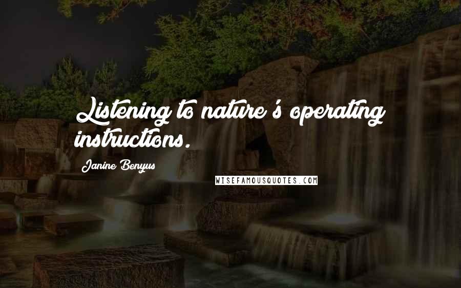 Janine Benyus Quotes: Listening to nature's operating instructions.