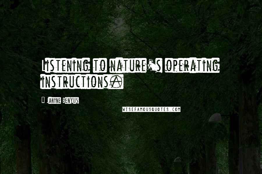 Janine Benyus Quotes: Listening to nature's operating instructions.