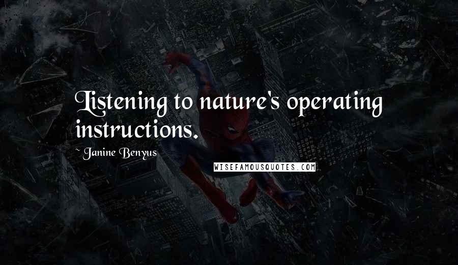 Janine Benyus Quotes: Listening to nature's operating instructions.