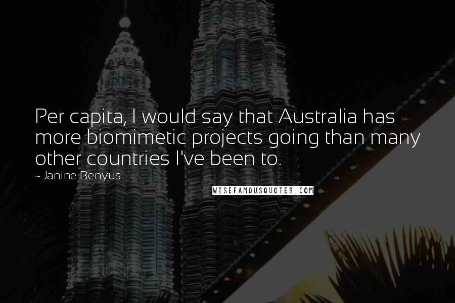 Janine Benyus Quotes: Per capita, I would say that Australia has more biomimetic projects going than many other countries I've been to.