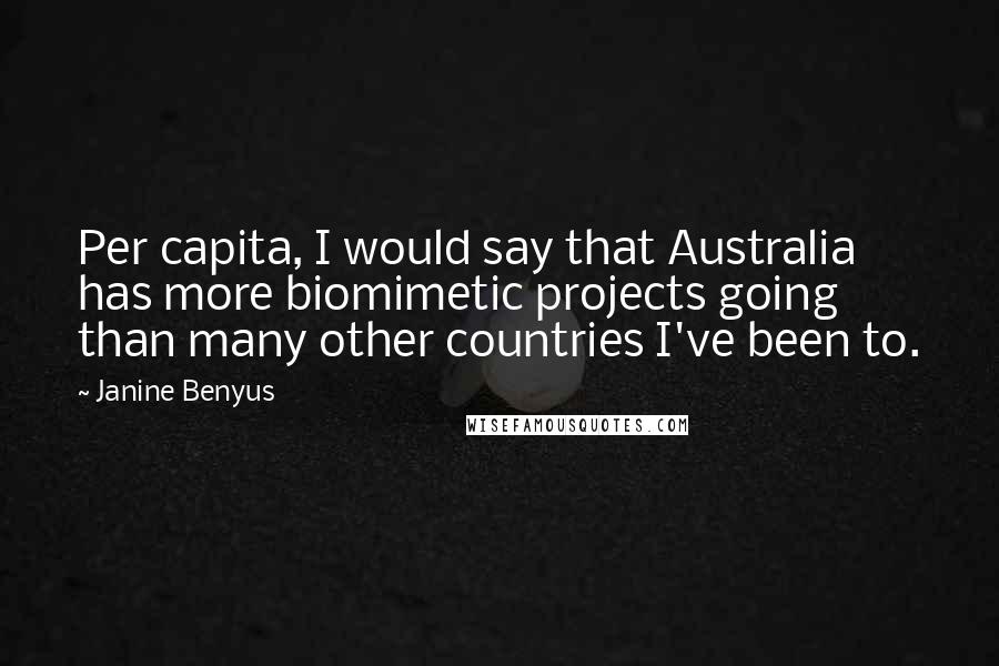 Janine Benyus Quotes: Per capita, I would say that Australia has more biomimetic projects going than many other countries I've been to.
