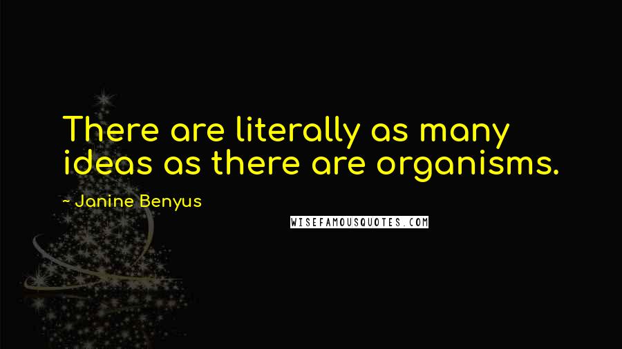 Janine Benyus Quotes: There are literally as many ideas as there are organisms.