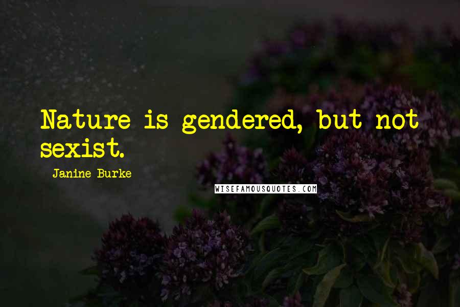 Janine Burke Quotes: Nature is gendered, but not sexist.