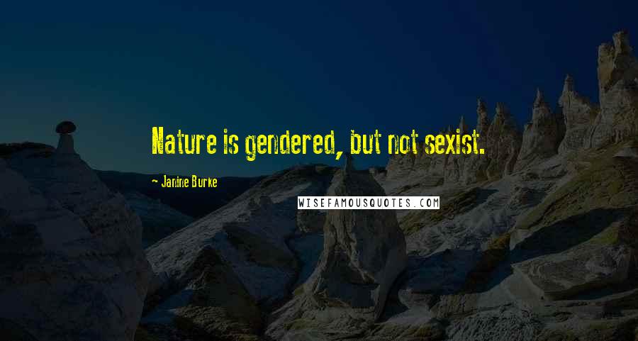 Janine Burke Quotes: Nature is gendered, but not sexist.