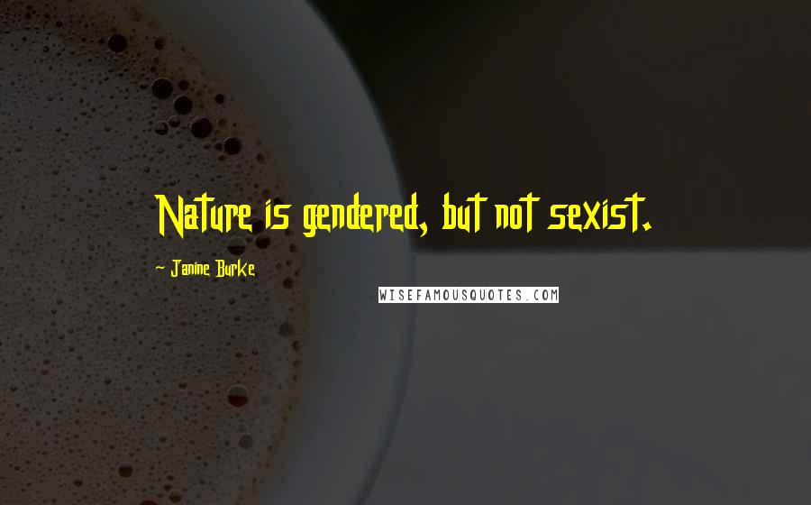 Janine Burke Quotes: Nature is gendered, but not sexist.