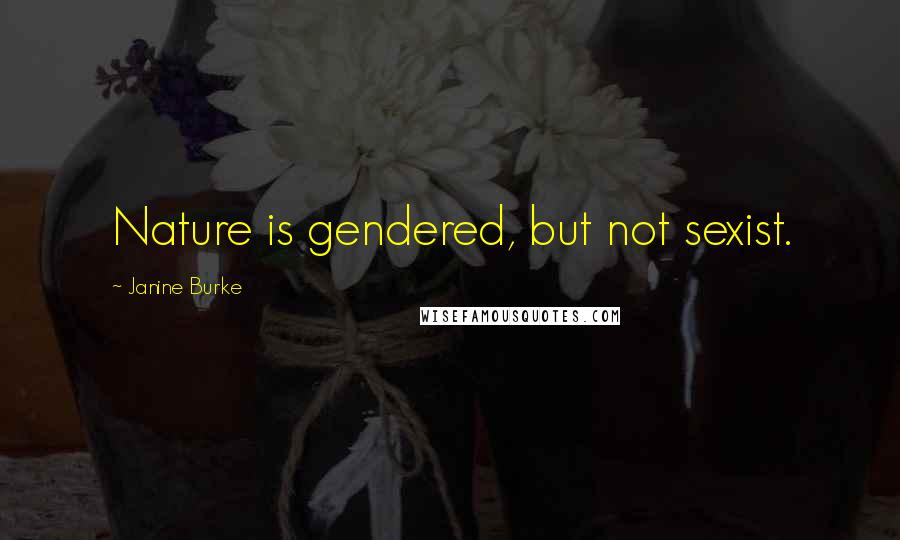 Janine Burke Quotes: Nature is gendered, but not sexist.
