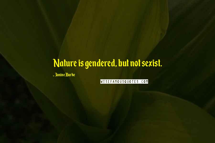 Janine Burke Quotes: Nature is gendered, but not sexist.