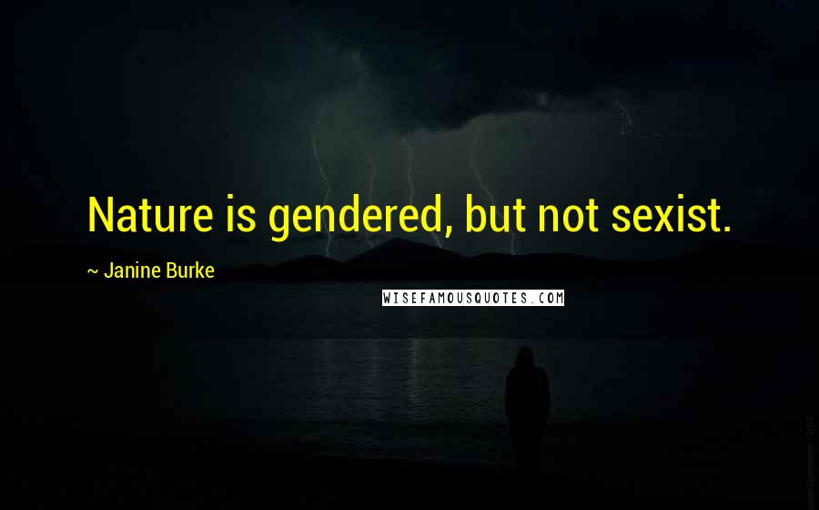 Janine Burke Quotes: Nature is gendered, but not sexist.