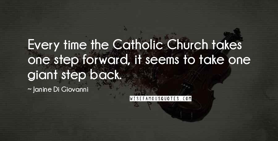 Janine Di Giovanni Quotes: Every time the Catholic Church takes one step forward, it seems to take one giant step back.