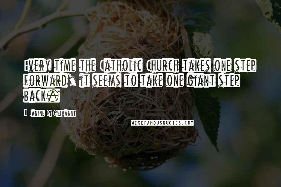 Janine Di Giovanni Quotes: Every time the Catholic Church takes one step forward, it seems to take one giant step back.