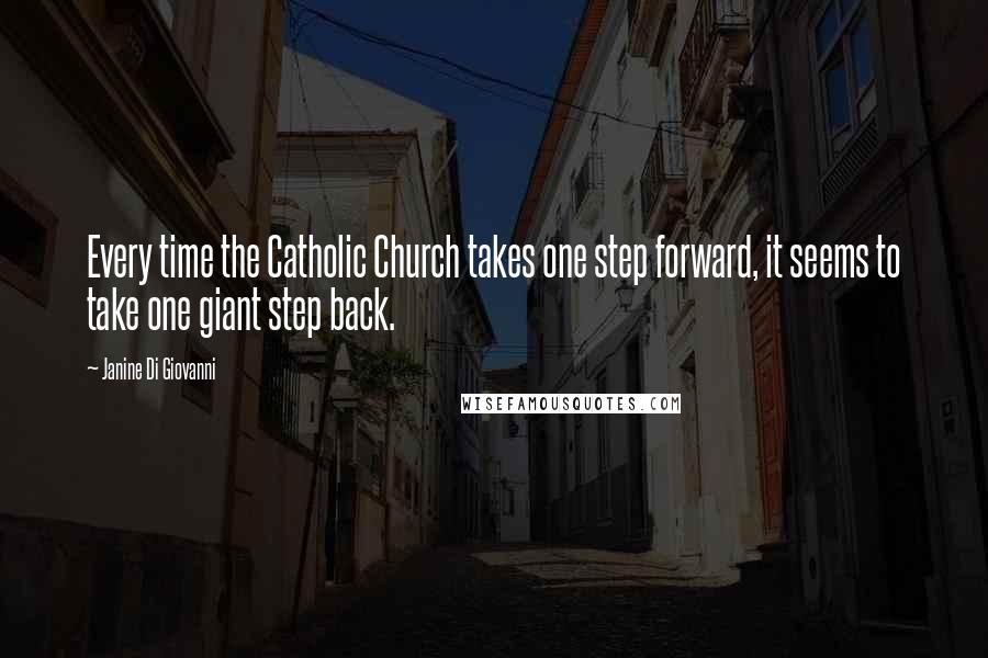 Janine Di Giovanni Quotes: Every time the Catholic Church takes one step forward, it seems to take one giant step back.