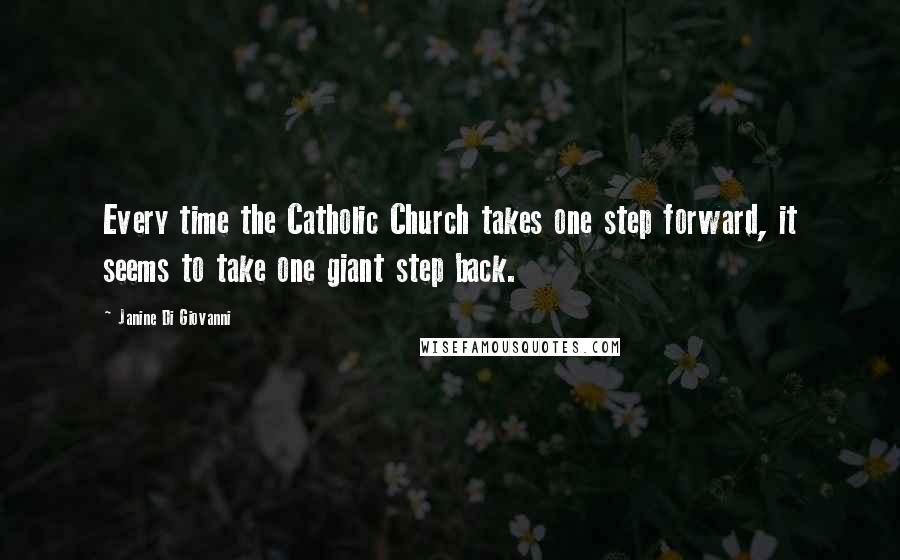 Janine Di Giovanni Quotes: Every time the Catholic Church takes one step forward, it seems to take one giant step back.