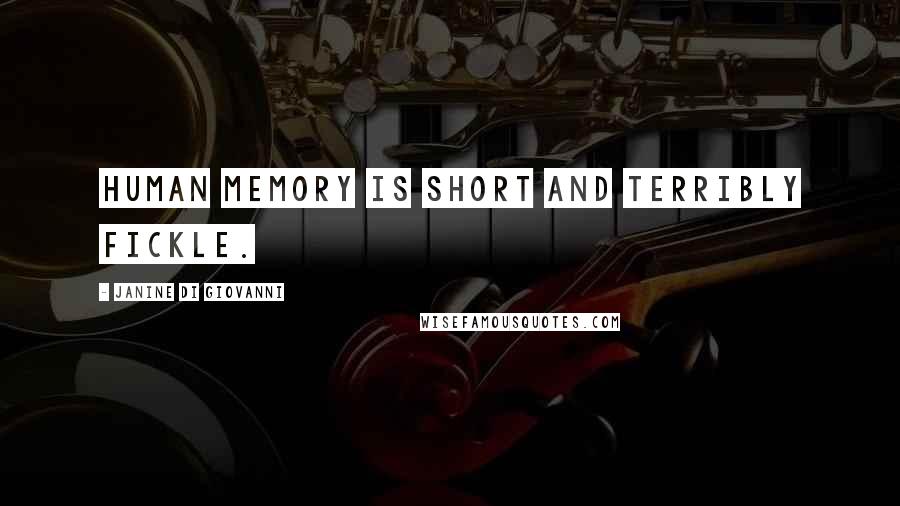 Janine Di Giovanni Quotes: Human memory is short and terribly fickle.