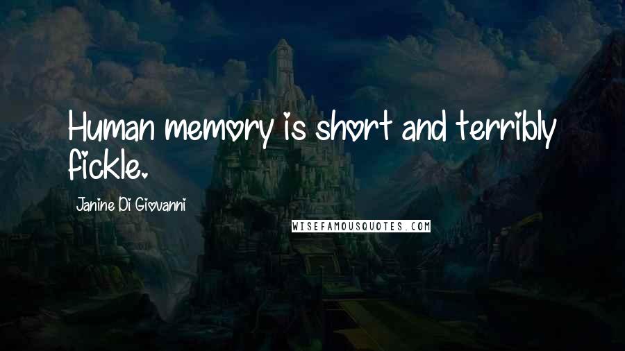 Janine Di Giovanni Quotes: Human memory is short and terribly fickle.