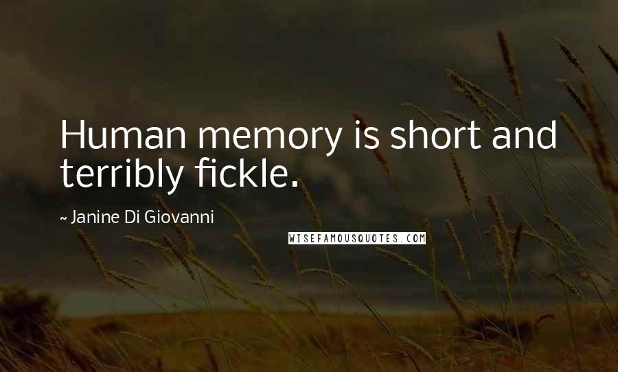 Janine Di Giovanni Quotes: Human memory is short and terribly fickle.