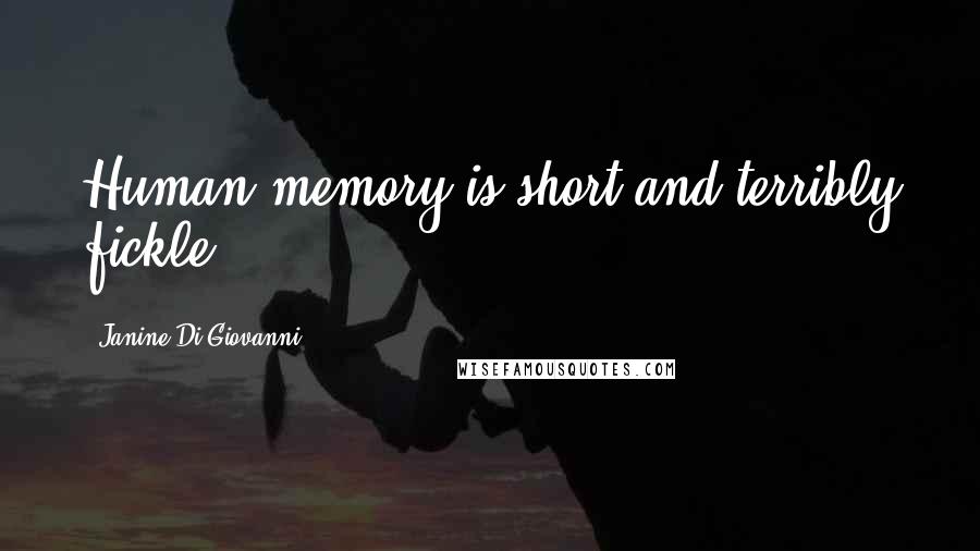 Janine Di Giovanni Quotes: Human memory is short and terribly fickle.