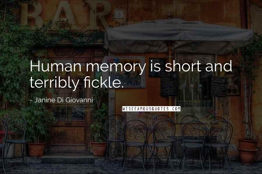 Janine Di Giovanni Quotes: Human memory is short and terribly fickle.