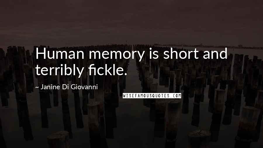 Janine Di Giovanni Quotes: Human memory is short and terribly fickle.