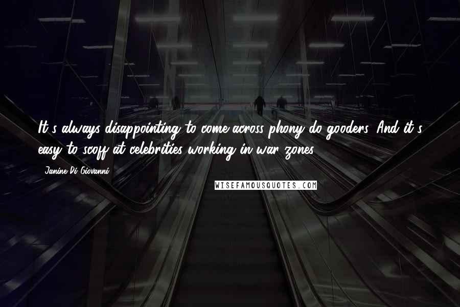 Janine Di Giovanni Quotes: It's always disappointing to come across phony do-gooders. And it's easy to scoff at celebrities working in war zones.
