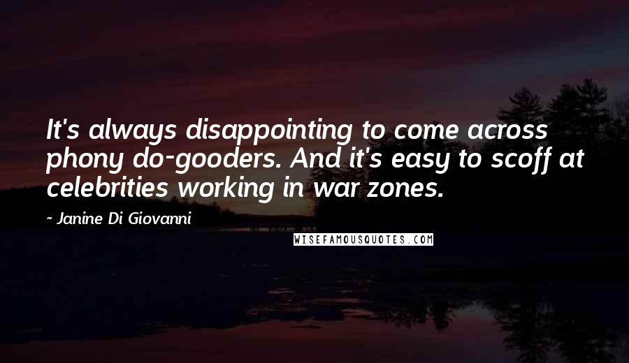 Janine Di Giovanni Quotes: It's always disappointing to come across phony do-gooders. And it's easy to scoff at celebrities working in war zones.