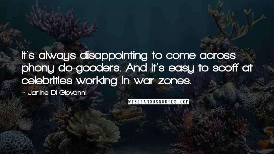 Janine Di Giovanni Quotes: It's always disappointing to come across phony do-gooders. And it's easy to scoff at celebrities working in war zones.