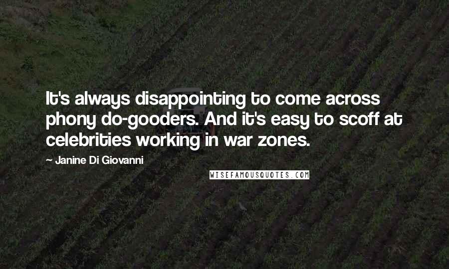 Janine Di Giovanni Quotes: It's always disappointing to come across phony do-gooders. And it's easy to scoff at celebrities working in war zones.