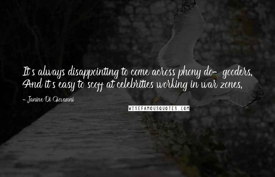 Janine Di Giovanni Quotes: It's always disappointing to come across phony do-gooders. And it's easy to scoff at celebrities working in war zones.