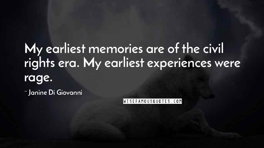 Janine Di Giovanni Quotes: My earliest memories are of the civil rights era. My earliest experiences were rage.