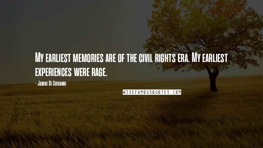 Janine Di Giovanni Quotes: My earliest memories are of the civil rights era. My earliest experiences were rage.