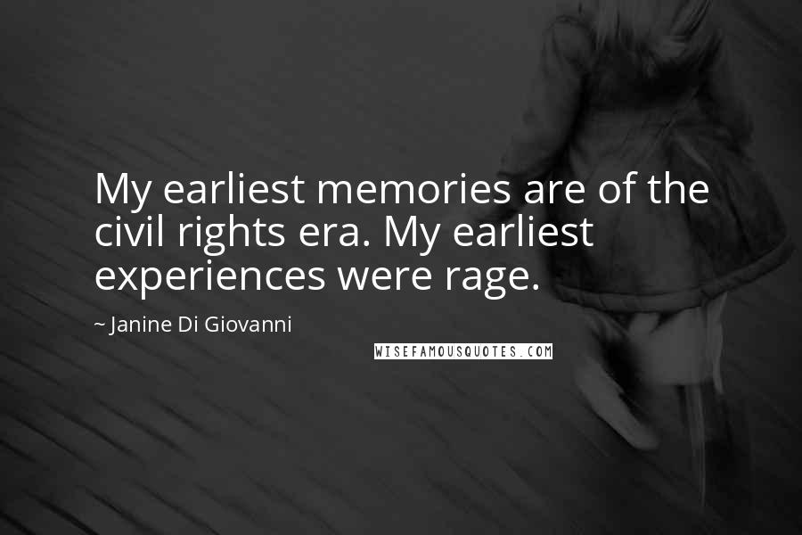 Janine Di Giovanni Quotes: My earliest memories are of the civil rights era. My earliest experiences were rage.