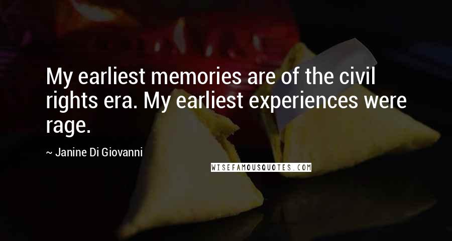 Janine Di Giovanni Quotes: My earliest memories are of the civil rights era. My earliest experiences were rage.