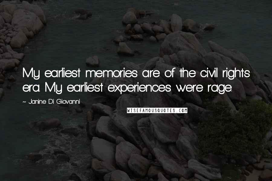 Janine Di Giovanni Quotes: My earliest memories are of the civil rights era. My earliest experiences were rage.