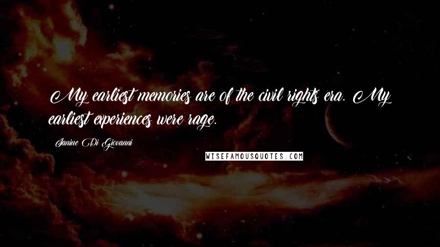 Janine Di Giovanni Quotes: My earliest memories are of the civil rights era. My earliest experiences were rage.