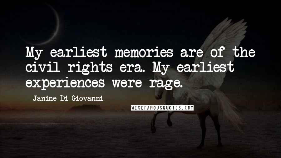 Janine Di Giovanni Quotes: My earliest memories are of the civil rights era. My earliest experiences were rage.