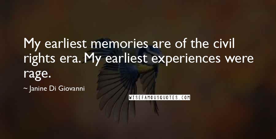 Janine Di Giovanni Quotes: My earliest memories are of the civil rights era. My earliest experiences were rage.